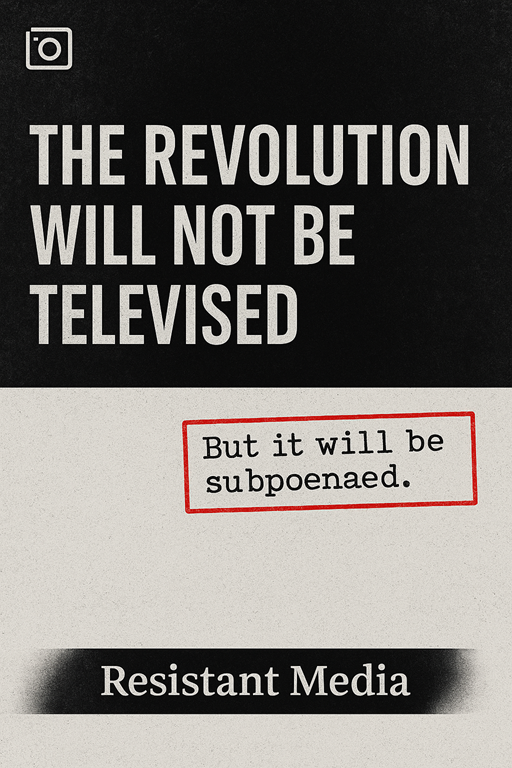 The revolution will not be televised. But it will be subpoenaed.
